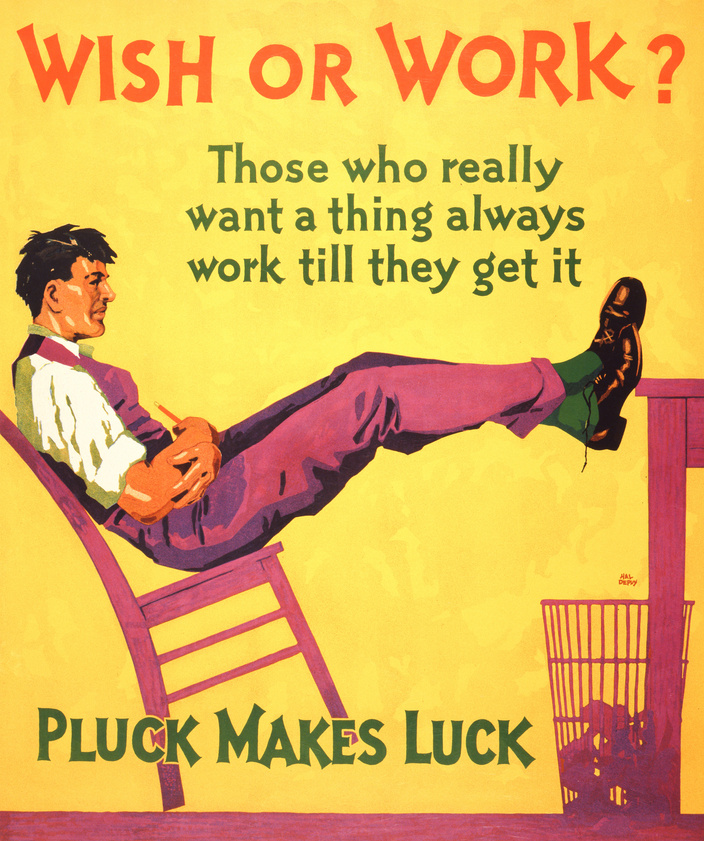 Wish or work? Those who really want a thing always work till they get it. Pluck makes luck by Hal Depuy, Mather & Co., 1929 year, Prints & Photographs Division, Library of Congress, LC-USZC4-14737.